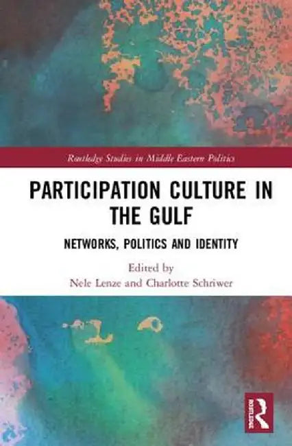 Participation Culture in the Gulf: Networks, Politics and Identity by Nele Lenze