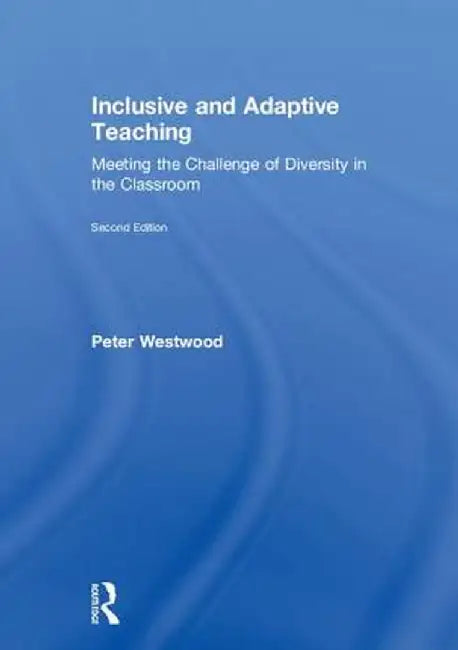 Inclusive and Adaptive Teaching: Meeting the Challenge of Diversity in the Classroom by Peter Westwood