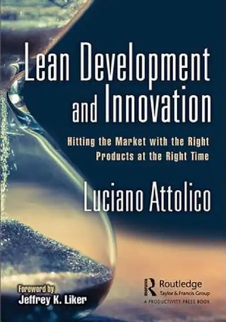 Lean Development and Innovation: Hitting the Market with the Right Products at the Right Time by Luciano Attolico
