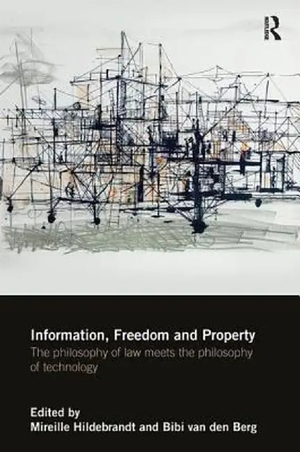 Information, Freedom and Property: The Philosophy of Law Meets the Philosophy of Technology by Mireille Hildebrandt