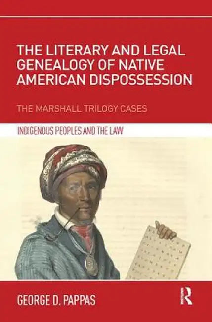 The Literary and Legal Genealogy of Native American Dispossession: The Marshall Trilogy Cases by George Pappas