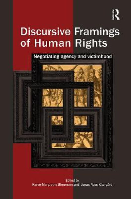 Discursive Framings of Human Rights: Negotiating Agency and Victimhood by Karen-Margrethe Simonsen, Jonas Ross Kjaergard
