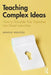 Teaching Complex Ideas: How to Translate Your Expertise into Great Instruction by Arnold Wentzel