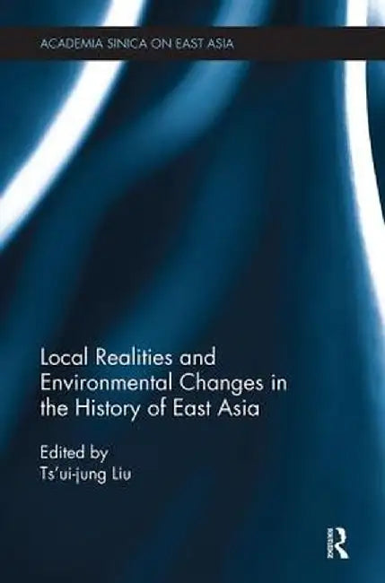Local Realities and Environmental Changes in the History of East Asia by Ts'ui-Jung Liu