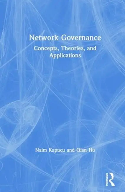 Network Governance: Concepts, Theories, and Applications by Naim Kapucu