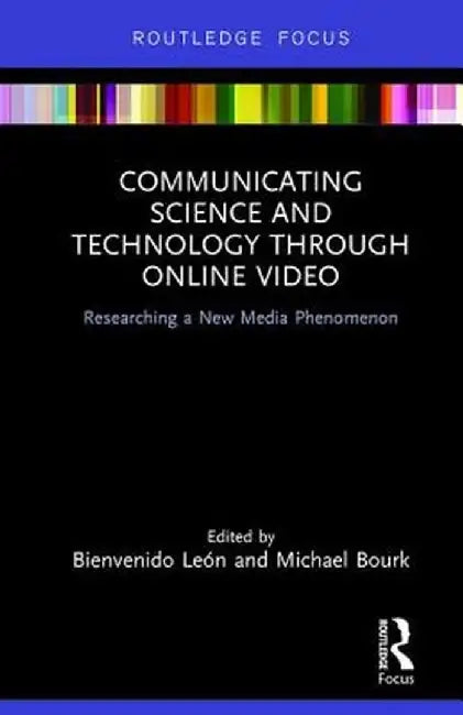Communicating Science and Technology Through Online Video: Researching a New Media Phenomenon by Bienvenido León