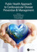 Public Health Approach to Cardiovascular Disease Prevention & Management by Dorairaj Prabhakaran