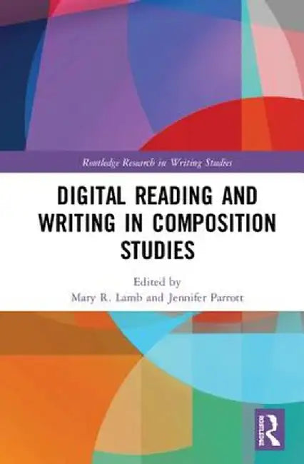 Digital Reading and Writing in Composition Studies by Mary R. Lamb
