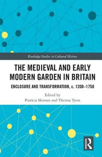 The Medieval and Early Modern Garden in Britain: Enclosure and Transformation, C. 1200-1750 by Patricia Skinner