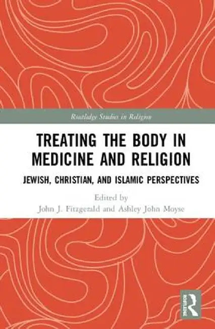 Treating the Body in Medicine and Religion: Jewish, Christian, and Islamic Perspectives by John J. Fitzgerald
