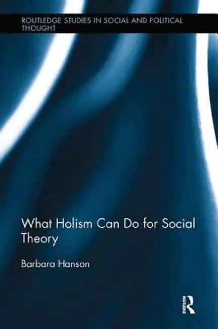 What Holism Can Do for Social Theory by Barbara Hanson