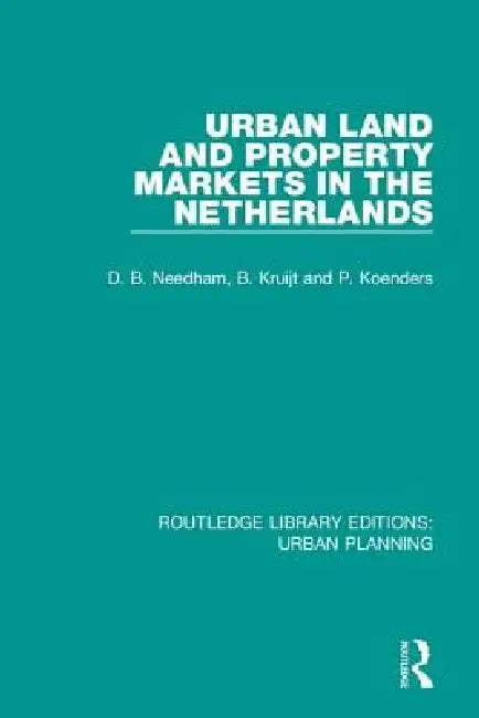 Urban Land and Property Markets in the Netherlands by Needham Barrie