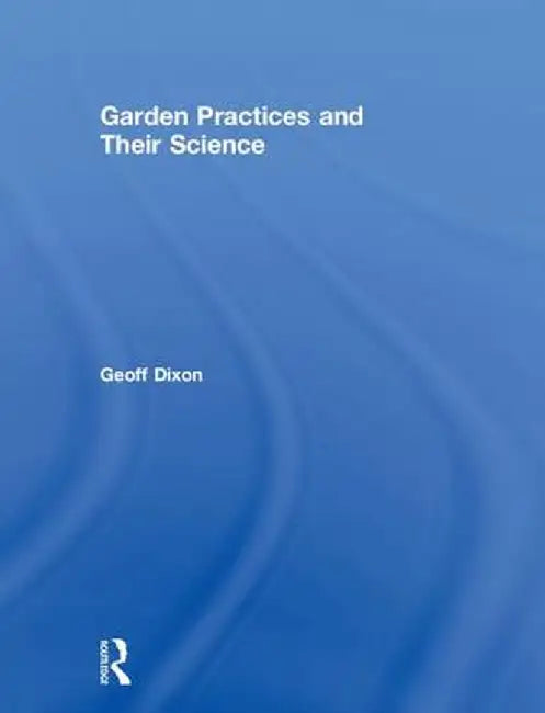 Garden Practices and Their Science by Geoff Dixon