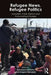 Refugee News, Refugee Politics: Journalism, Public Opinion and Policymaking in Europe by Giovanna Dell’Orto