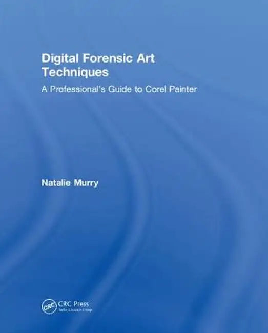 Digital Forensic Art Techniques: A Professional's Guide to Corel Painter by Natalie Murry