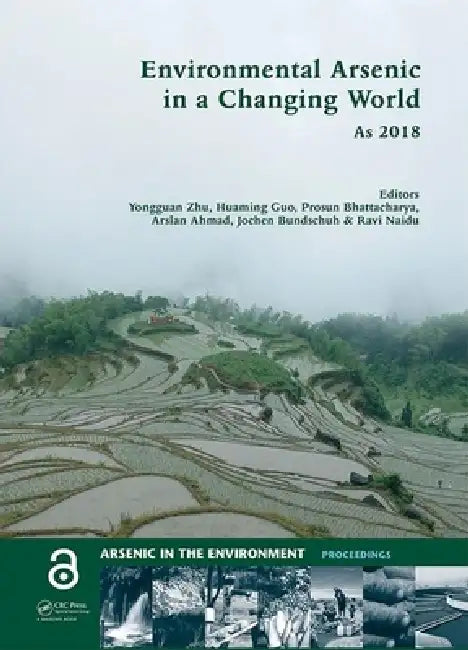 Environmental Arsenic in a Changing World: Proceedings of the 7th International Congress and Exhibition on Arsenic in the Environment (as 2018), July by Yongguan Zhu