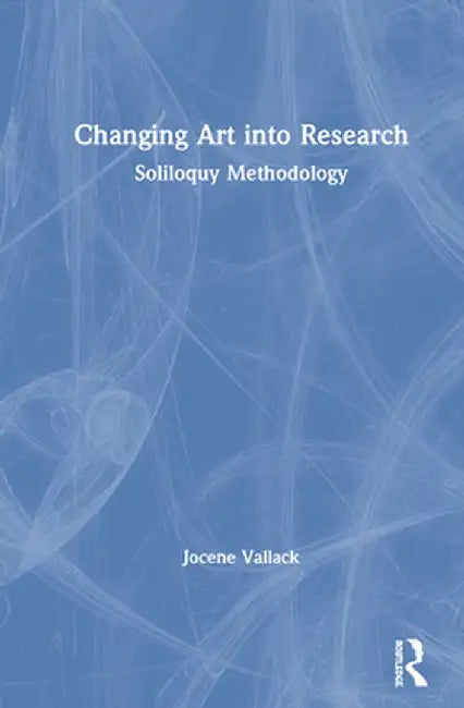 Changing Art into Research: Soliloquy Methodology by Jocene Vallack