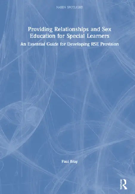 Providing Relationships and Sex Education for Special Learners: An Essential Guide for Developing Rse Provision by Paul Bray