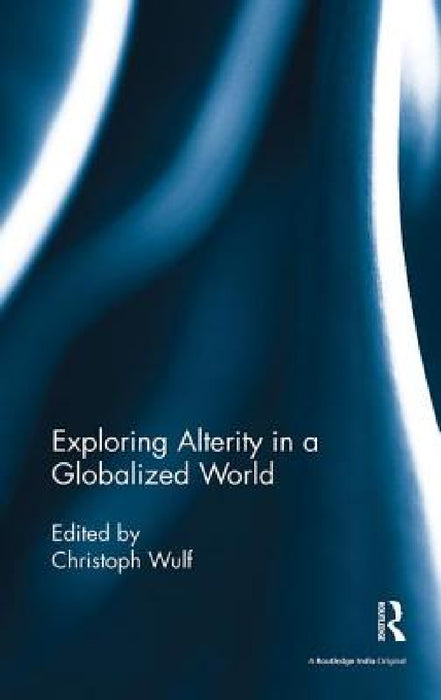 Exploring Alterity in a Globalized World by Christoph Wulf