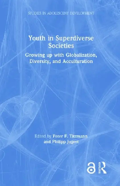 Youth In Superdiverse Societies: Growing Up With Globalization, Diversity, And Acculturation by Peter F. Titzmann