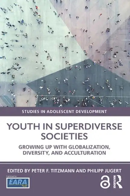 Youth in Superdiverse Societies: Growing up with globalization, diversity, and acculturation by Peter F. Titzmann