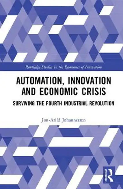 Automation, Innovation and Economic Crisis: Surviving the Fourth Industrial Revolution by Jon-Arild Johannessen