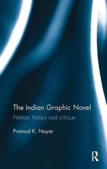 The Indian Graphic Novel: Nation, History and Critique by Pramod K. Nayar