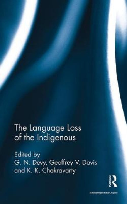 The Language Loss of the Indigenous by G. N. Devy, Geoffrey V. Davis, K. K. Chakravarty