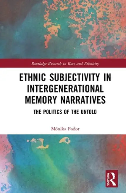 Ethnic Subjectivity in Intergenerational Memory Narratives: Politics of the Untold by Mónika Fodor