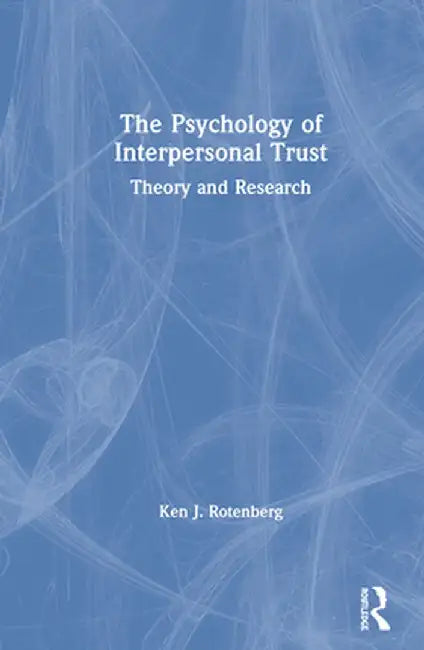 The Psychology of Interpersonal Trust: Theory and Research by Ken J. Rotenberg