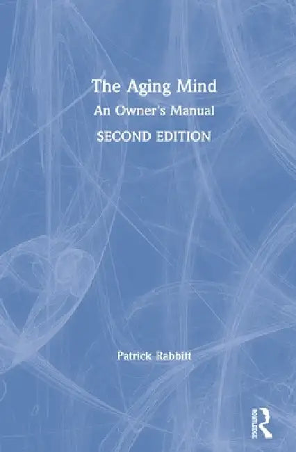 The Aging Mind: An Owner's Manual by Patrick Rabbitt