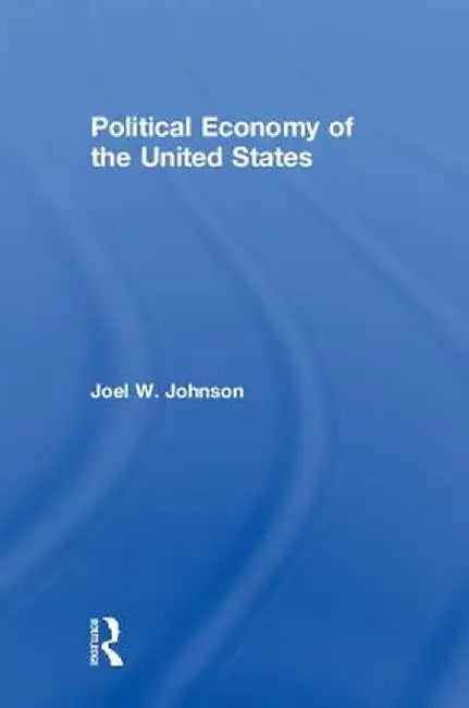 Political Economy of the United States by Joel W. Johnson