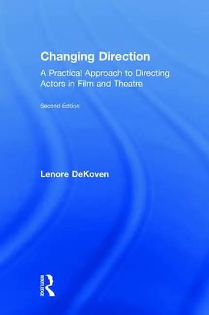 Changing Direction: A Practical Approach to Directing Actors in Film and Theatre: Foreword by Ang Lee by Lenore DeKoven