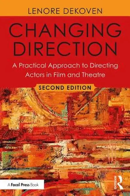 Changing Direction: A Practical Approach to Directing Actors in Film and Theatre: Foreword by Ang Lee by Lenore DeKoven