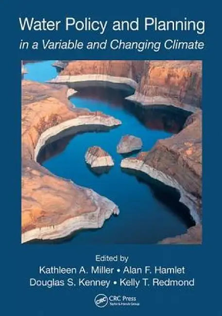 Water Policy and Planning in a Variable and Changing Climate by Kathleen A. Miller