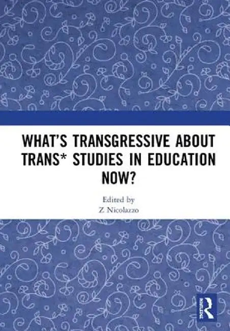 What's Transgressive about Trans* Studies in Education Now? by Z Nicolazzo