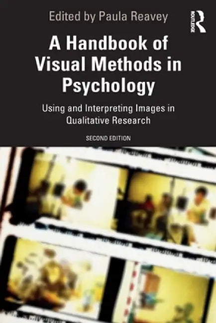 A Handbook of Visual Methods in Psychology: Using and Interpreting Images in Qualitative Research by Paula Reavey