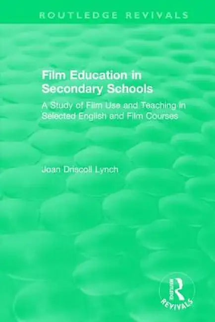 Film Education in Secondary Schools (1983): A Study of Film Use and Teaching in Selected English and Film Courses by Joan Driscoll Lynch