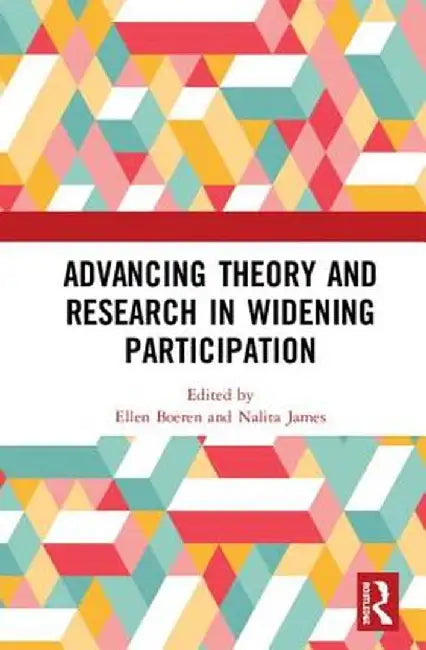 Advancing Theory and Research in Widening Participation by Ellen Boeren