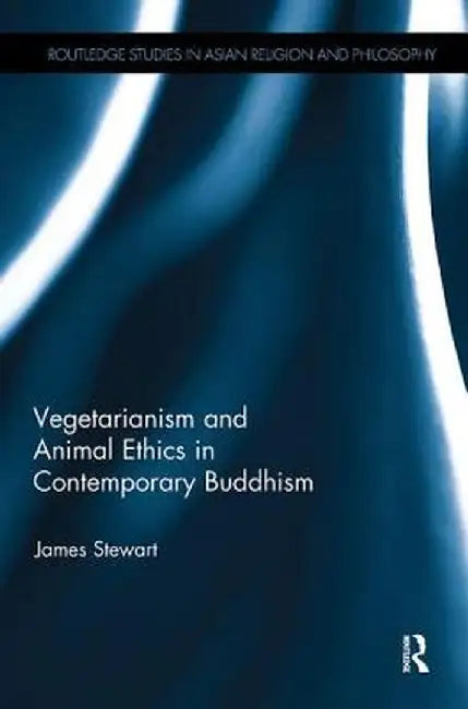 Vegetarianism and Animal Ethics in Contemporary Buddhism by James Stewart