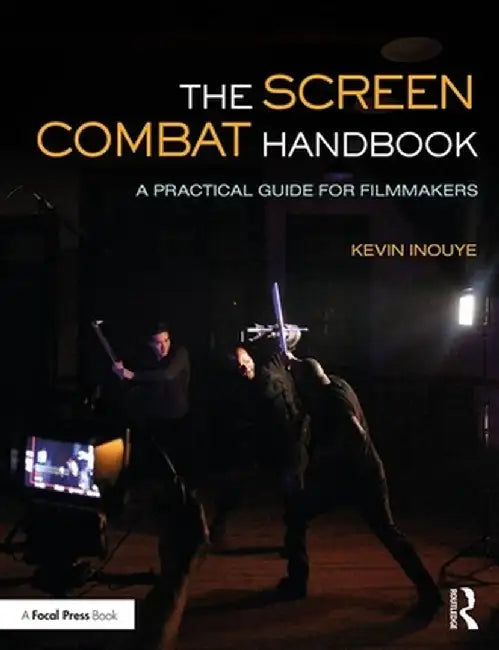 The Screen Combat Handbook: A Practical Guide for Filmmakers by Kevin Inouye