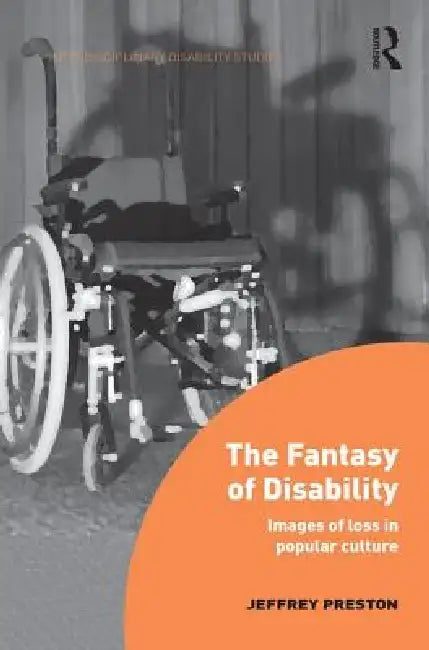 The Fantasy of Disability: Images of Loss in Popular Culture by Jeffrey Preston