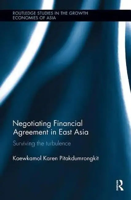 Negotiating Financial Agreement in East Asia: Surviving the Turbulence by Kaewkamo Pitakdumrongkit