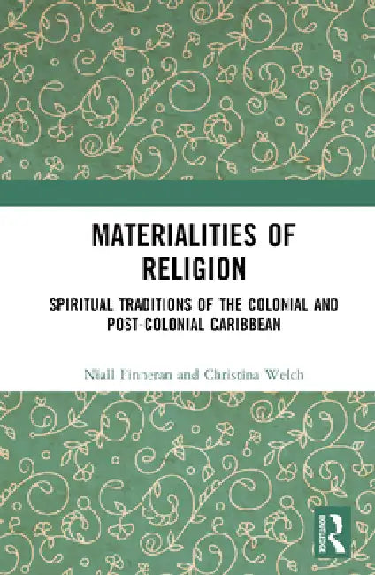 Materialities of Religion: Spiritual Traditions of the Colonial and Post-Colonial Caribbean by Niall Finneran