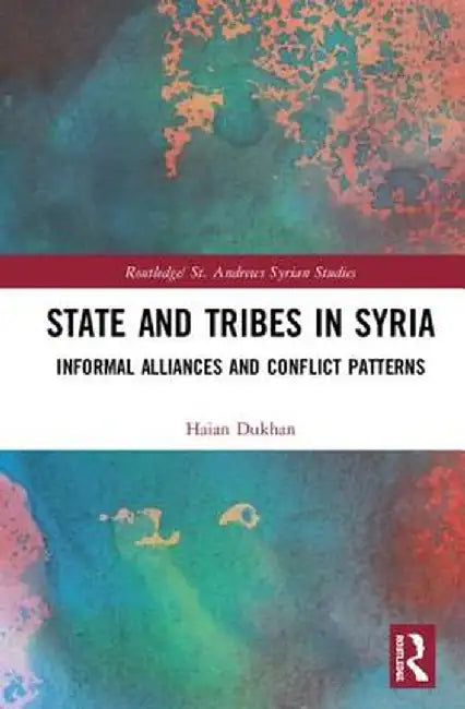 State and Tribes in Syria: Informal Alliances and Conflict Patterns by Haian Dukhan