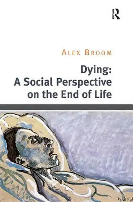 Dying: A Social Perspective on the End of Life by Alex Broom