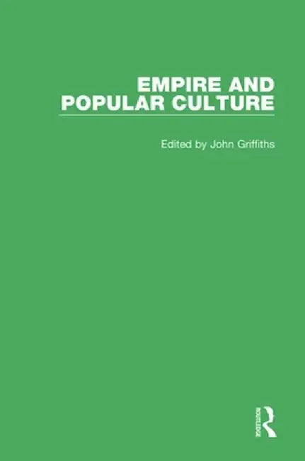 Empire and Popular Culture: Volume I by John Griffiths