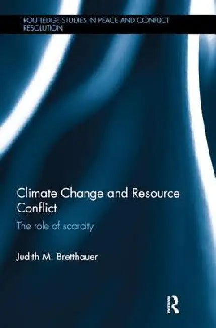 Climate Change and Resource Conflict: The Role of Scarcity by Judith M. Bretthauer
