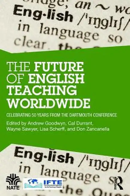 The Future of English Teaching Worldwide: Celebrating 50 Years from the Dartmouth Conference by Andrew Goodwyn