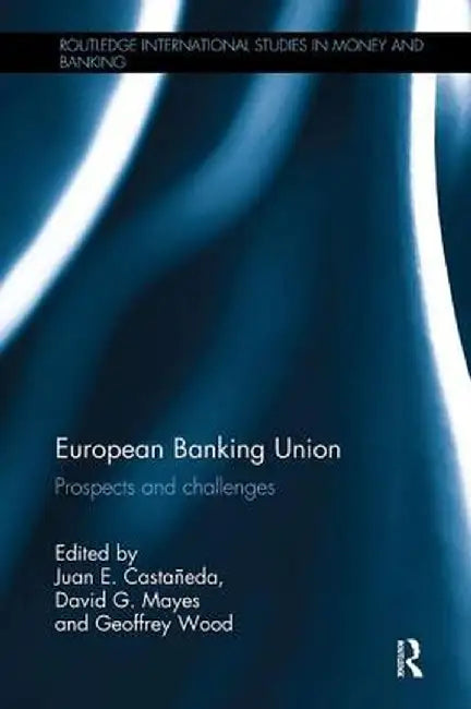 European Banking Union: Prospects and Challenges by Juan E. Castañeda